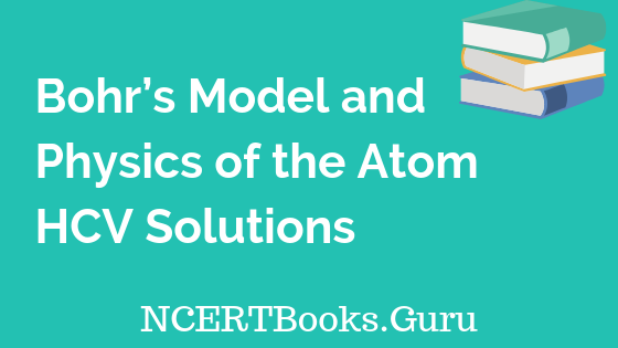 Bohr’s Model and Physics of the Atom HCV Solutions