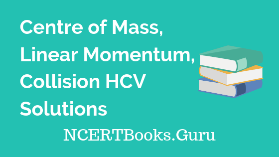 Centre of Mass, Linear Momentum, Collision HCV Solutions