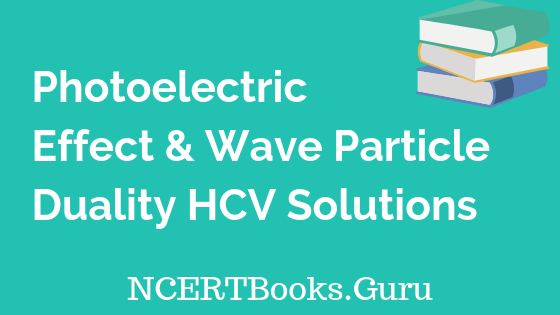 Photoelectric Effect & Wave Particle Duality HCV Solutions