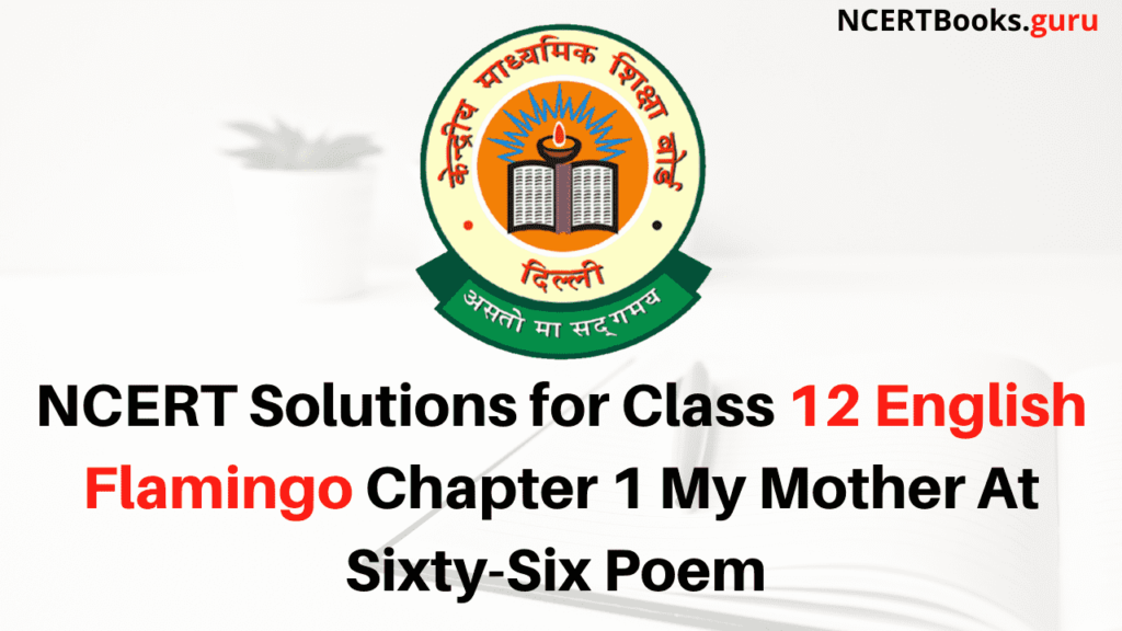 NCERT Solutions for Class 12 English Flamingo Chapter 1 My Mother At Sixty-Six Poem