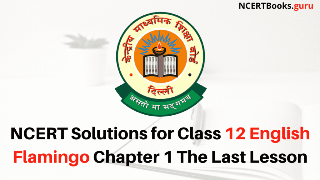NCERT Solutions for Class 12 English Flamingo Chapter 1 The Last Lesson