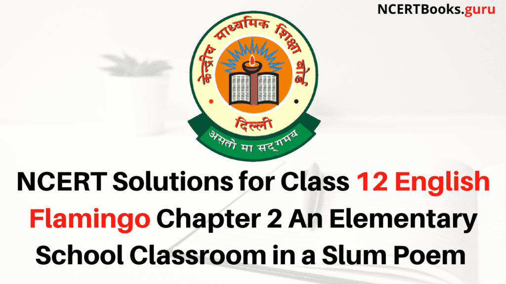 NCERT Solutions for Class 12 English Flamingo Chapter 2 An Elementary School Classroom in a Slum Poem