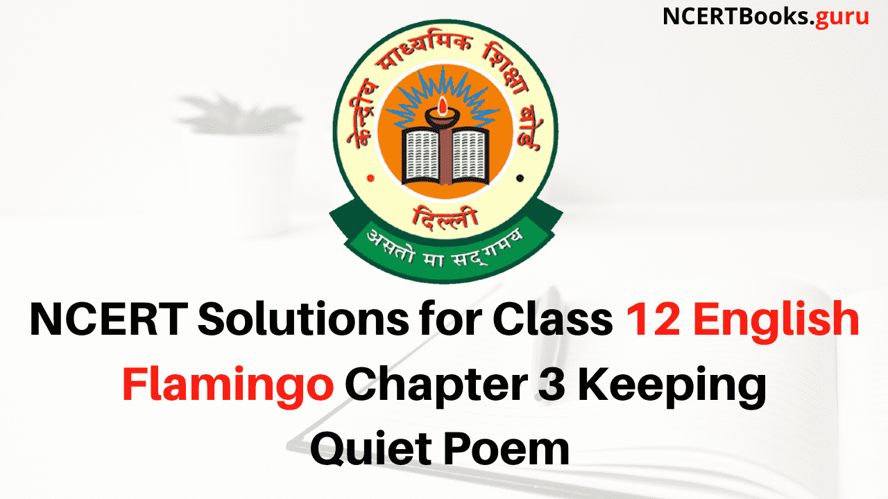 NCERT Solutions for Class 12 English Flamingo Chapter 3 Keeping Quiet Poem