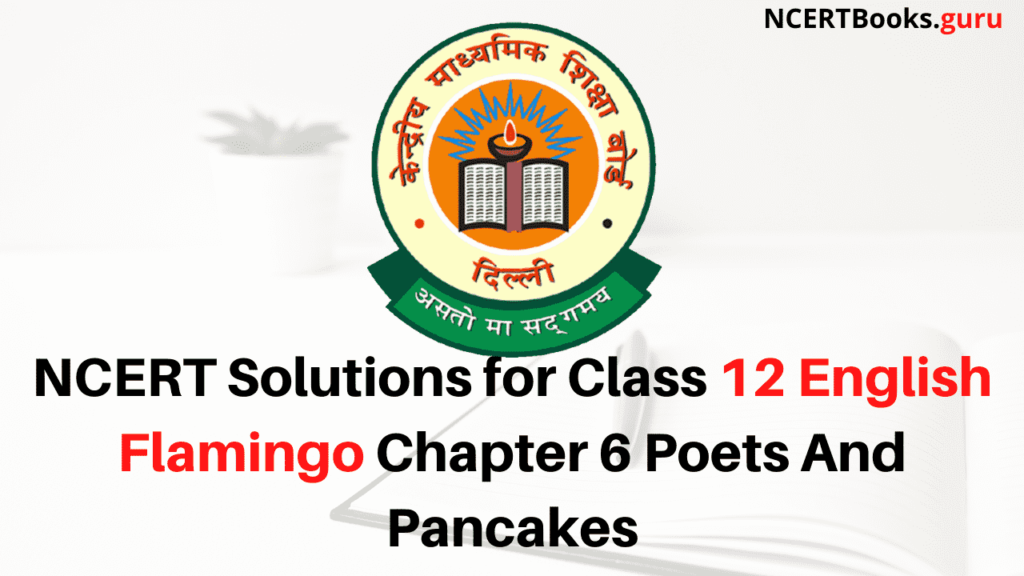 NCERT Solutions for Class 12 English Flamingo Chapter 6 Poets And Pancakes
