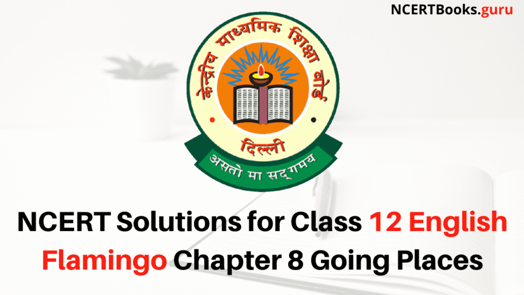 NCERT Solutions for Class 12 English Flamingo Chapter 8 Going Places