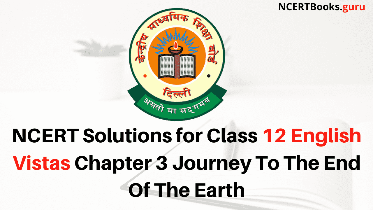 NCERT Solutions for Class 12 English Vistas Chapter 3 Journey To The End Of The Earth