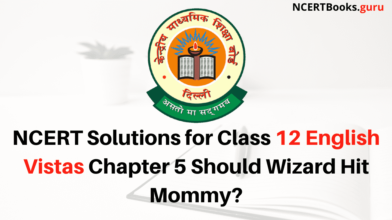 NCERT Solutions for Class 12 English Vistas Chapter 5 Should Wizard Hit Mommy?