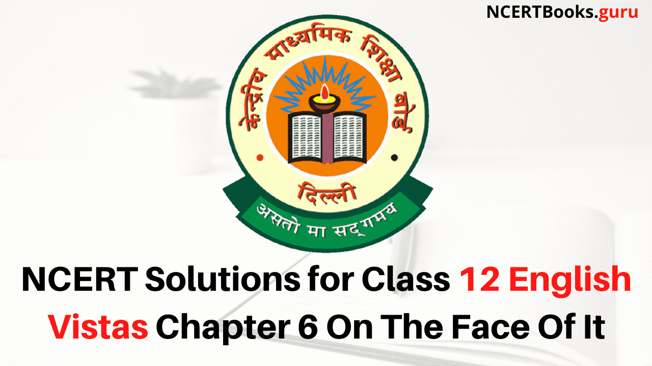 NCERT Solutions for Class 12 English Vistas Chapter 6 On The Face Of It