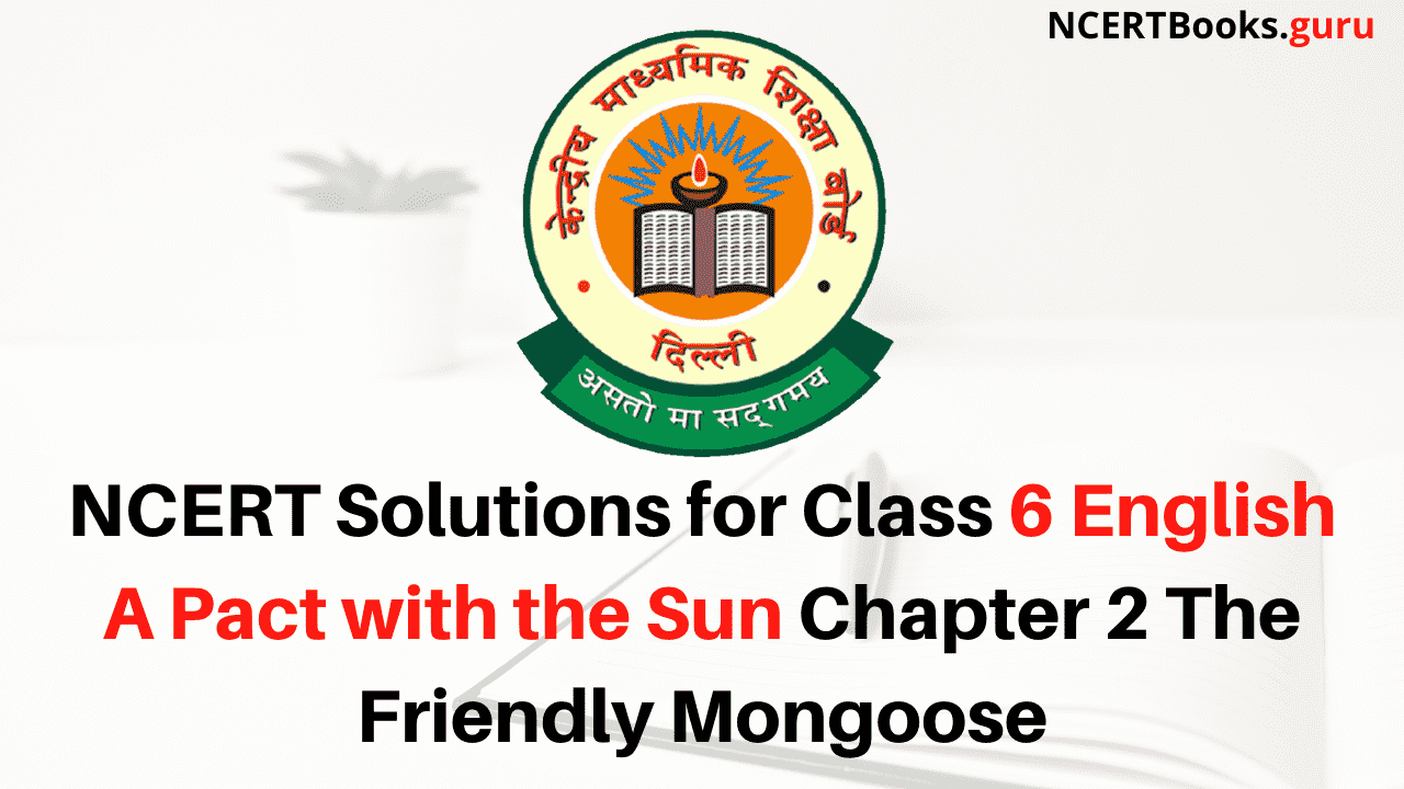 NCERT Solutions for Class 6 English A Pact with the Sun Chapter 2 The Friendly Mongoose
