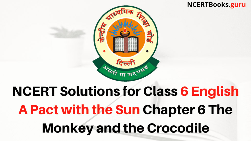 NCERT Solutions for Class 6 English A Pact with the Sun Chapter 6 The Monkey and the Crocodile