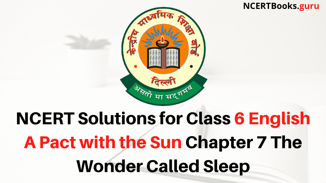 NCERT Solutions for Class 6 English A Pact with the Sun Chapter 7 The Wonder Called Sleep
