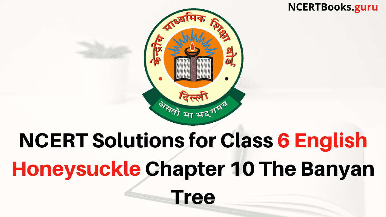 NCERT Solutions for Class 6 English Honeysuckle Chapter 10 The Banyan Tree