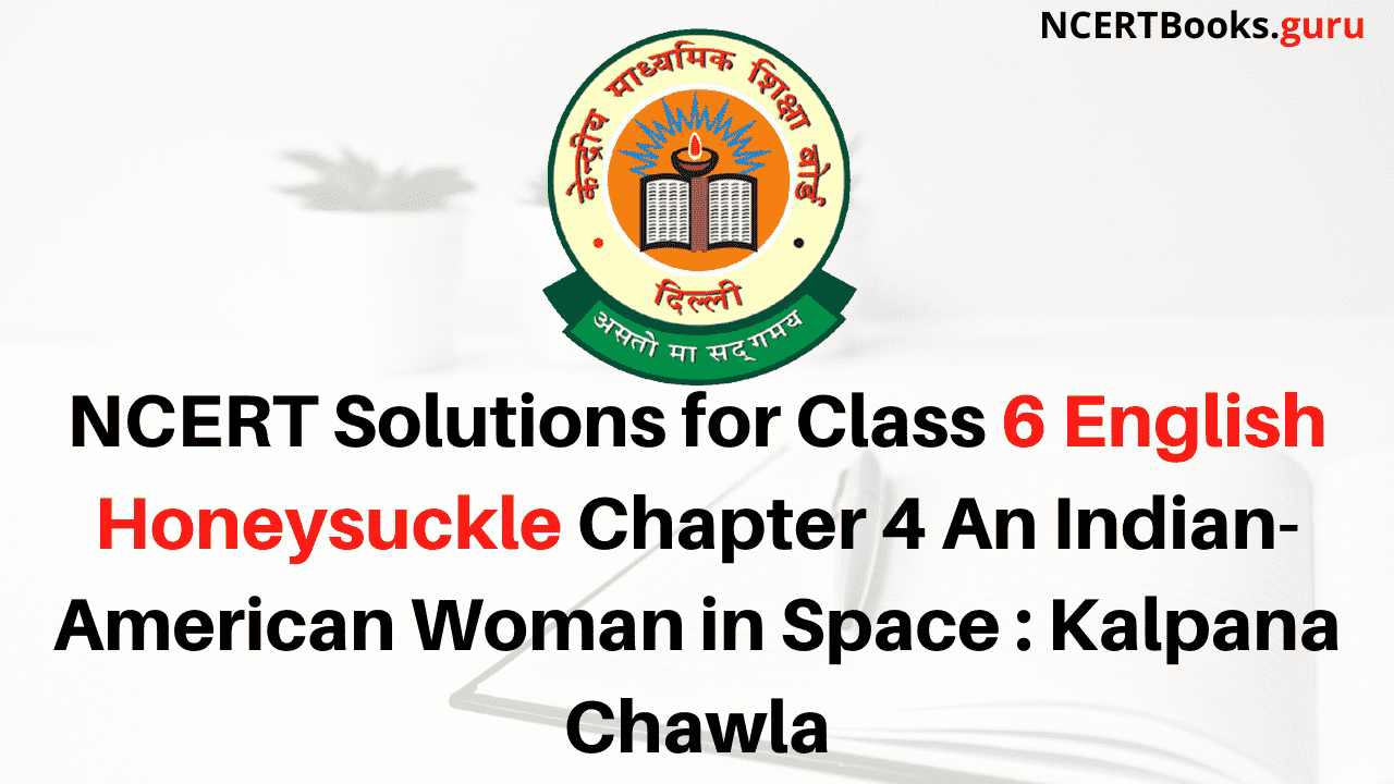 NCERT Solutions for Class 6 English Honeysuckle Chapter 4 An Indian-American Woman in Space Kalpana Chawla