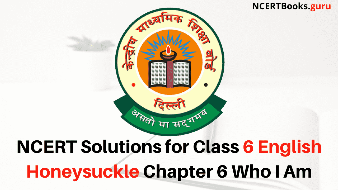 NCERT Solutions for Class 6 English Honeysuckle Chapter 6 Who I Am