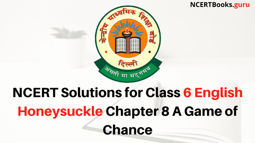 NCERT Solutions for Class 6 English Honeysuckle Chapter 8 A Game of Chance