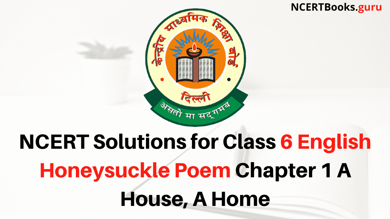 NCERT Solutions for Class 6 English Honeysuckle Poem Chapter 1 A House, A Home