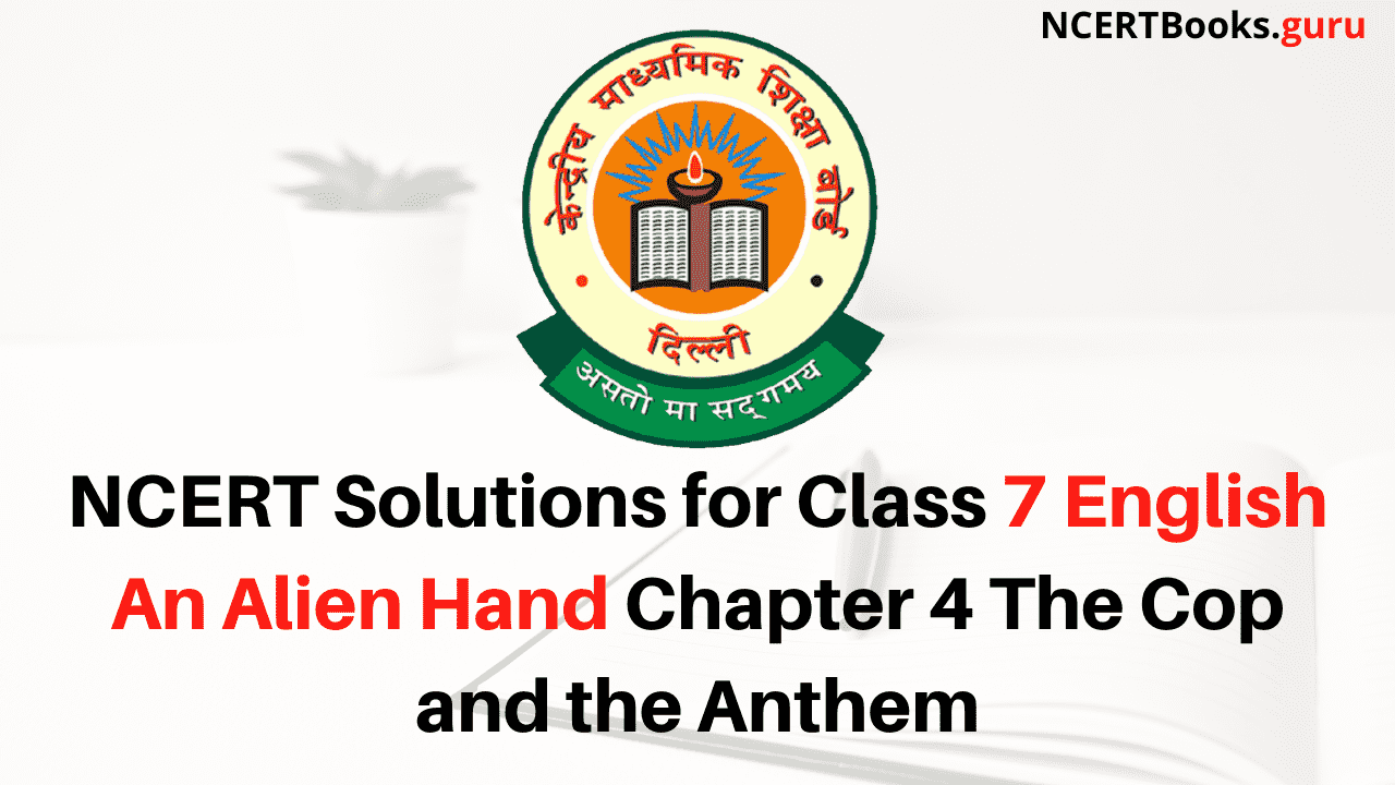 NCERT Solutions for Class 7 English An Alien Hand Chapter 4 The Cop and the Anthem