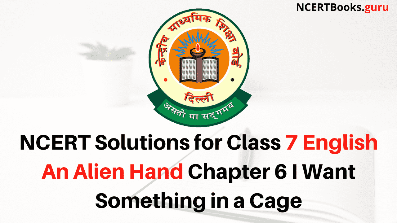 NCERT Solutions for Class 7 English An Alien Hand Chapter 6 I Want Something in a Cage