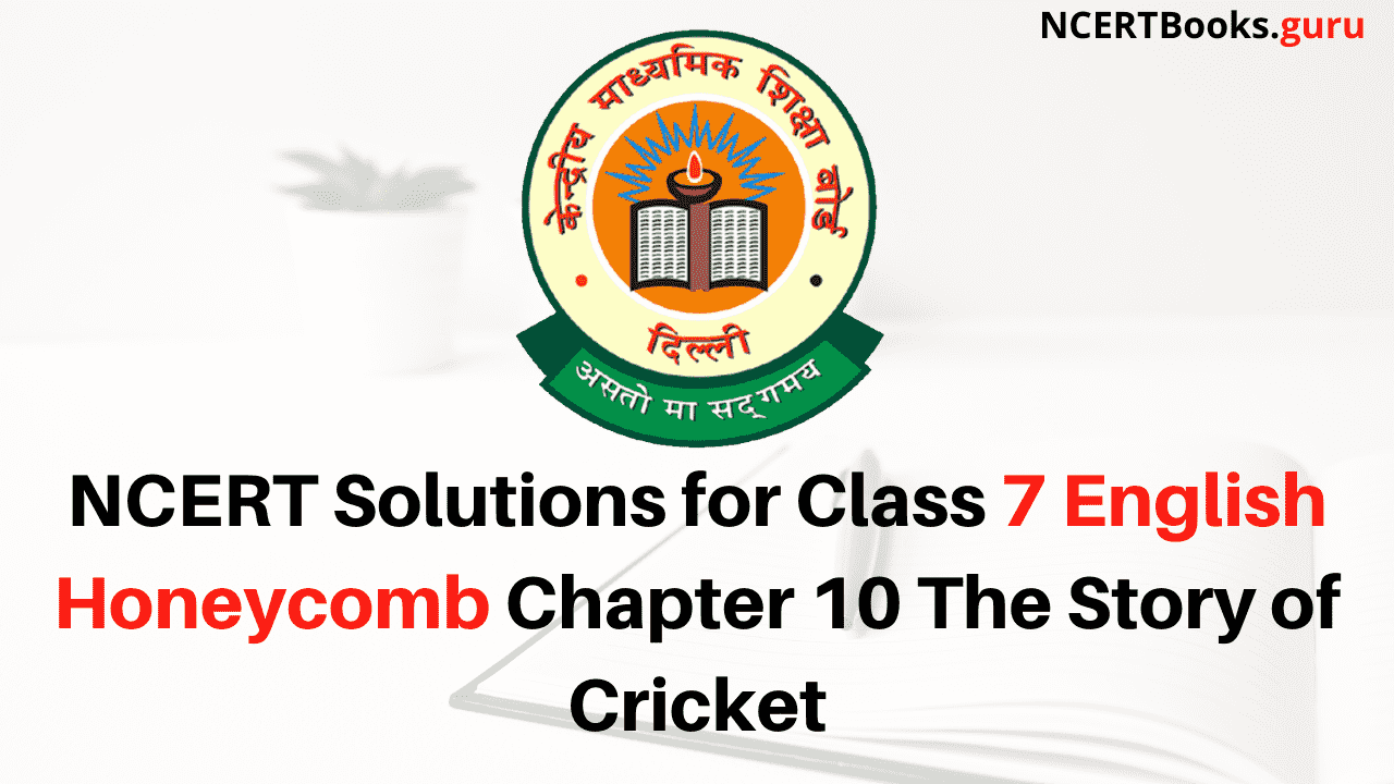 NCERT Solutions for Class 7 English Honeycomb Chapter 10 The Story of Cricket