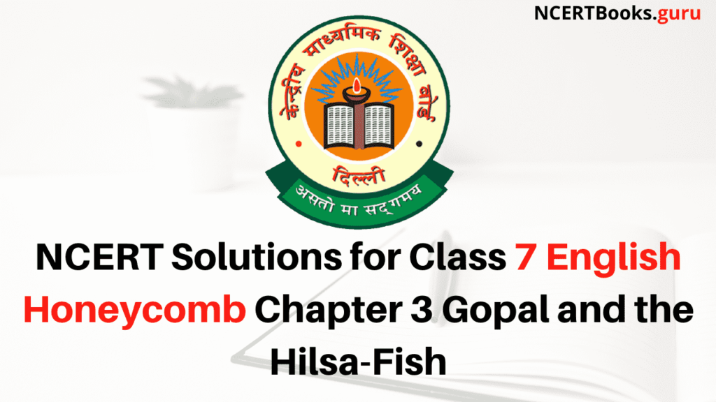 NCERT Solutions for Class 7 English Honeycomb Chapter 3 Gopal and the Hilsa-Fish