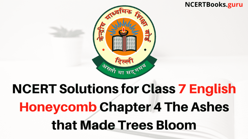 NCERT Solutions for Class 7 English Honeycomb Chapter 4 The Ashes that Made Trees Bloom