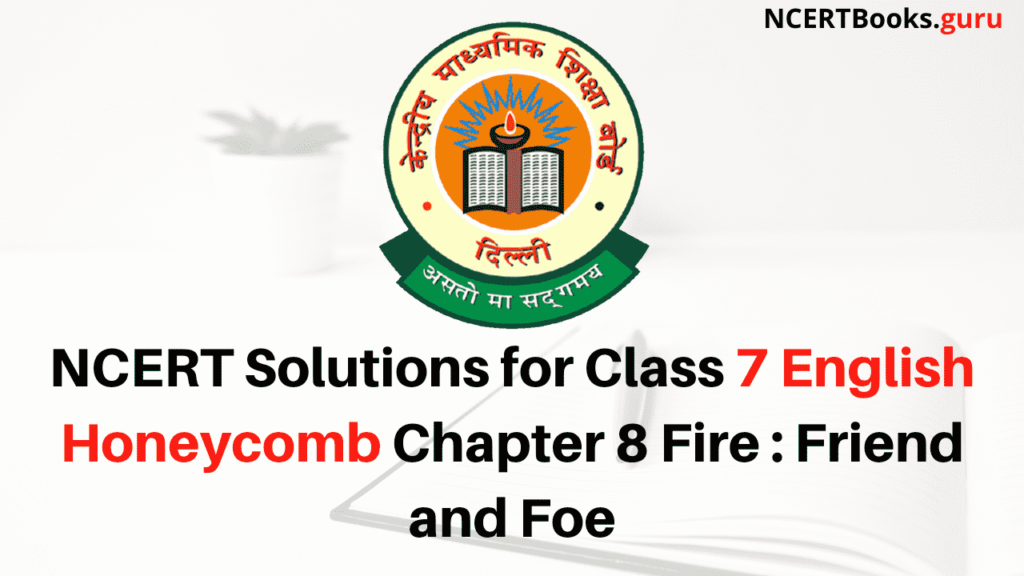 NCERT Solutions for Class 7 English Honeycomb Chapter 8 Fire Friend and Foe