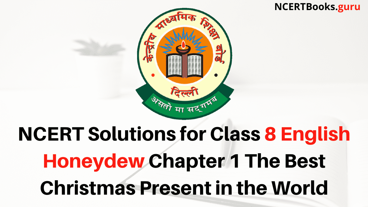 NCERT Solutions for Class 8 English Honeydew Chapter 1 The Best Christmas Present in the World