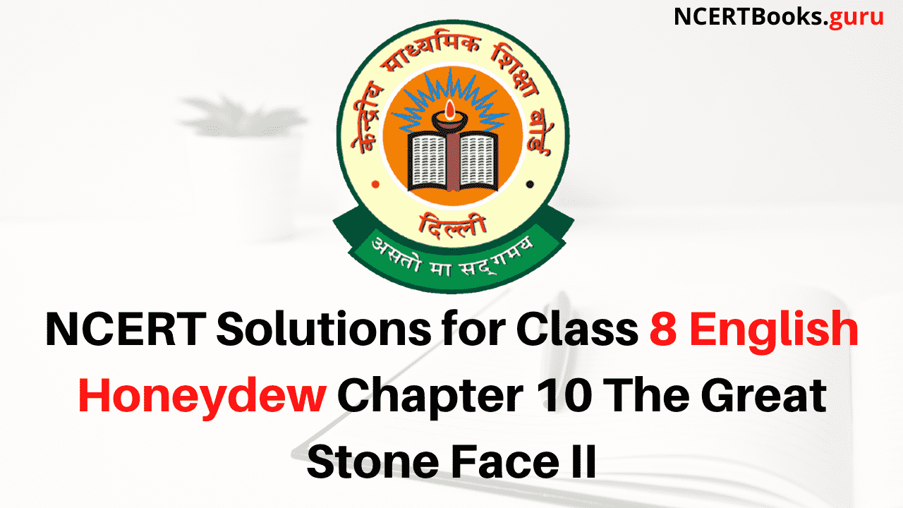 NCERT Solutions for Class 8 English Honeydew Chapter 10 The Great Stone Face II