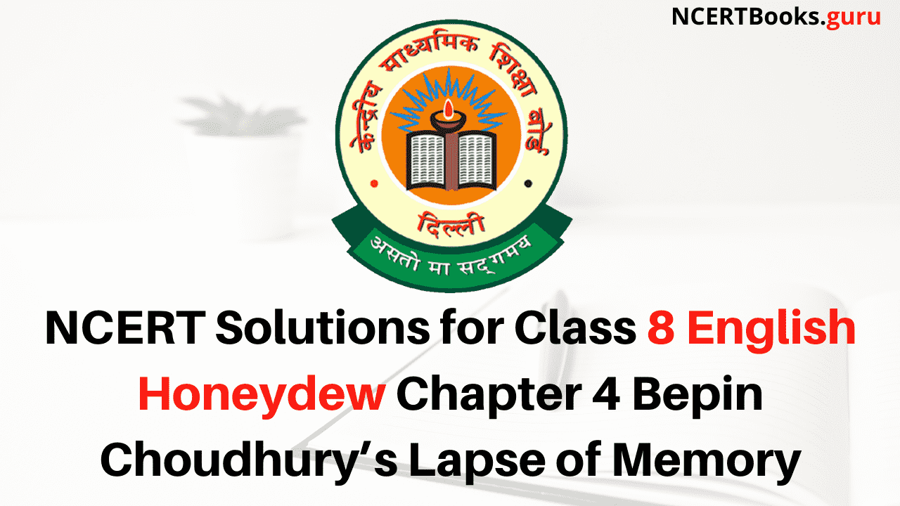 NCERT Solutions for Class 8 English Honeydew Chapter 4 Bepin Choudhury’s Lapse of Memory