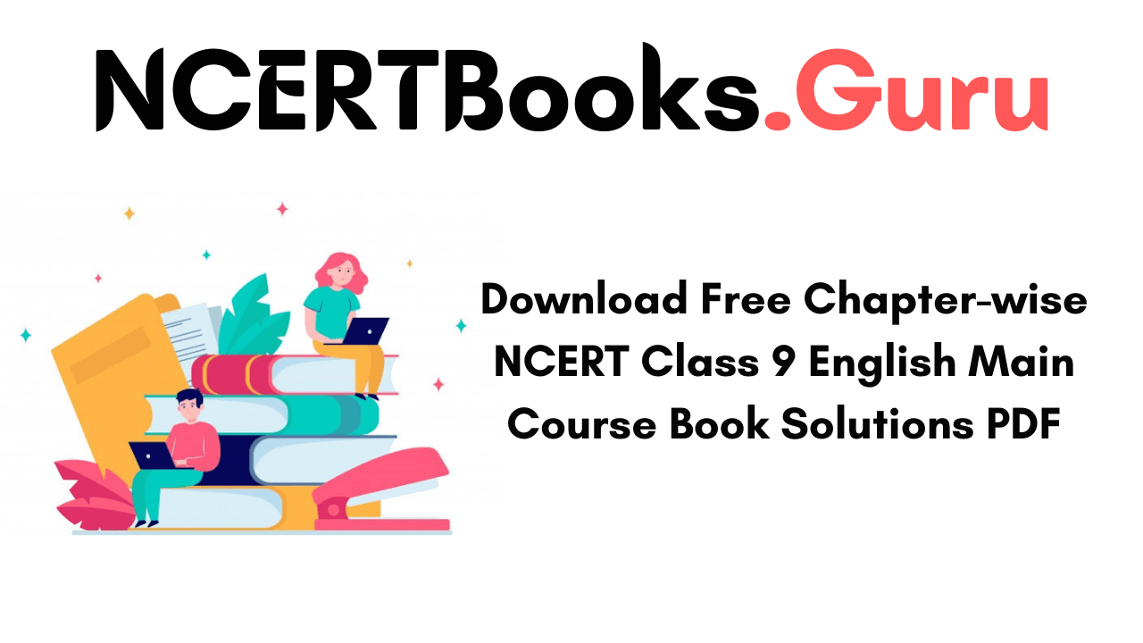 Download Free Chapter-wise NCERT Class 9 English Main Course Book Solutions PDF