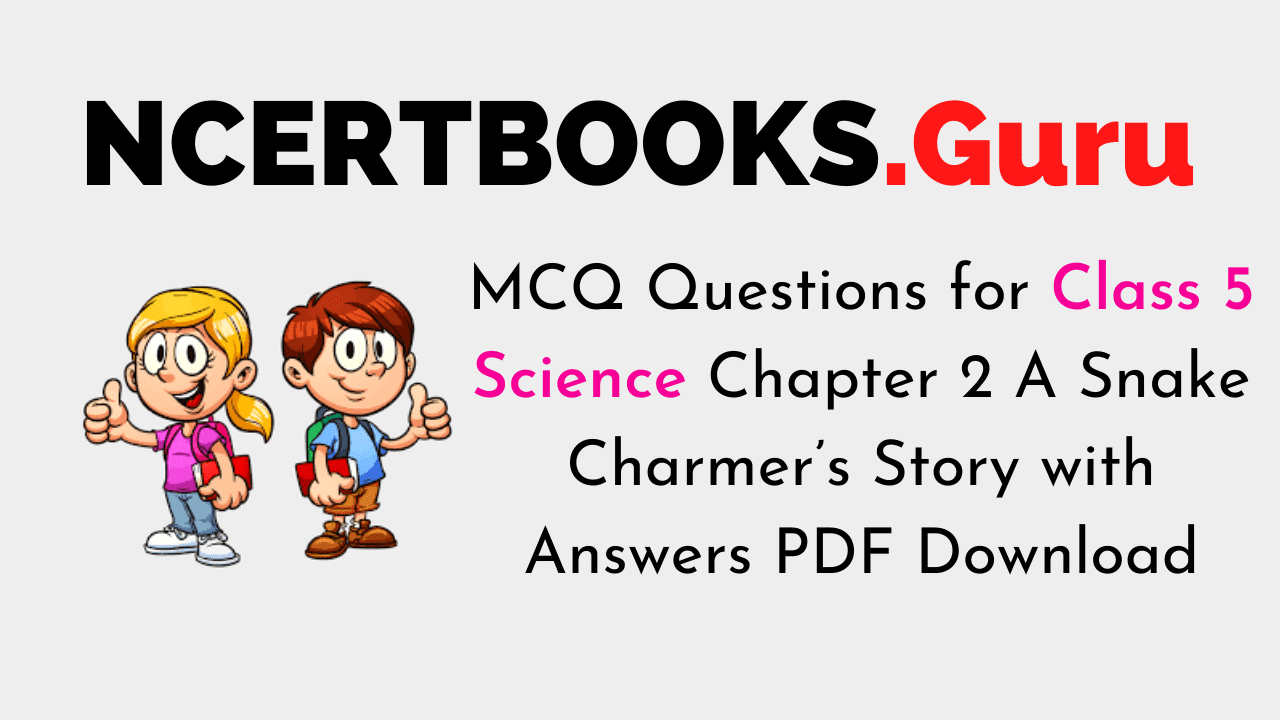 MCQ Questions for Class 5 Science Chapter 2 A Snake Charmer’s Story with Answers PDF Download
