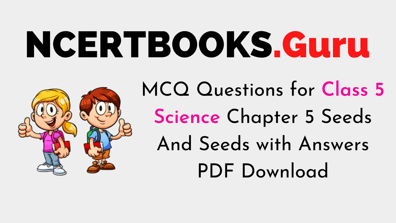 MCQ Questions for Class 5 Science Chapter 5 Seeds And Seeds with Answers PDF Download