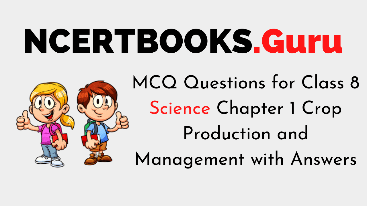 MCQ Questions for Class 8 Science Chapter 1 Crop Production and Management with Answers