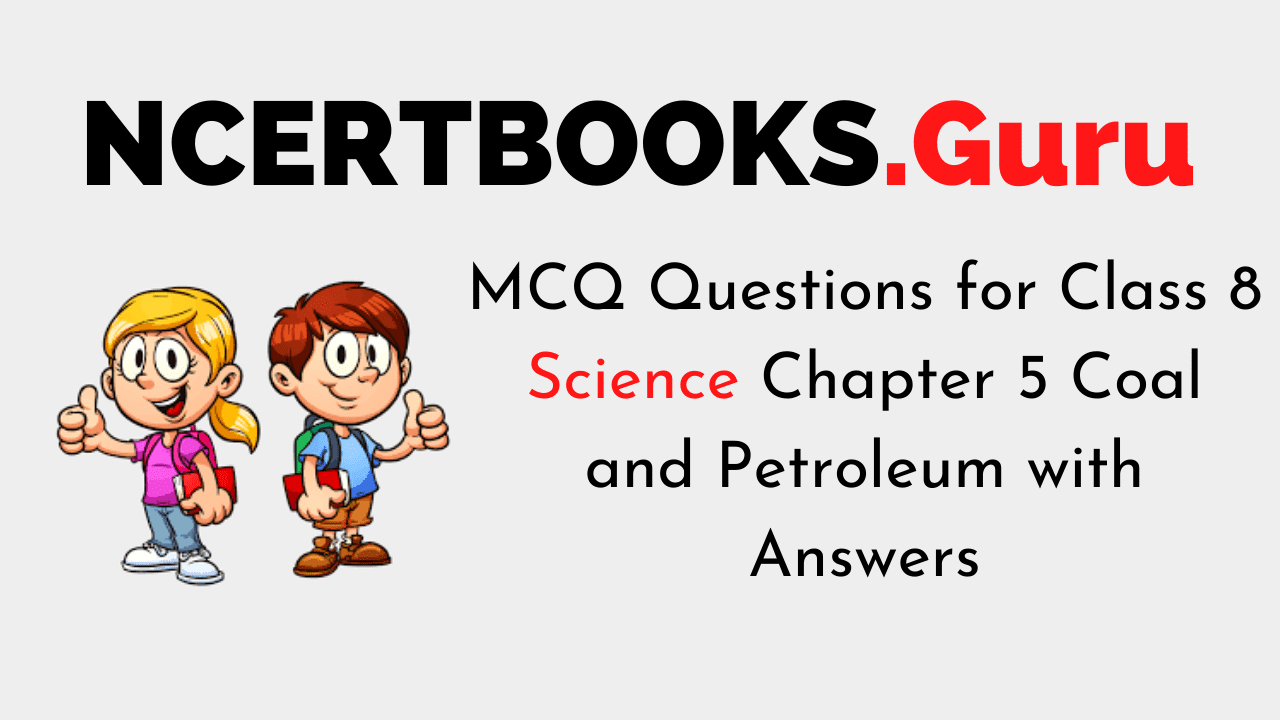 MCQ Questions for Class 8 Science Chapter 5 Coal and Petroleum with Answers