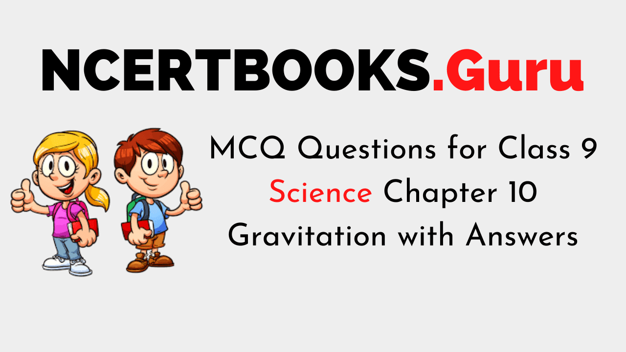 MCQ Questions for Class 9 Science Chapter 10 Gravitation with Answers