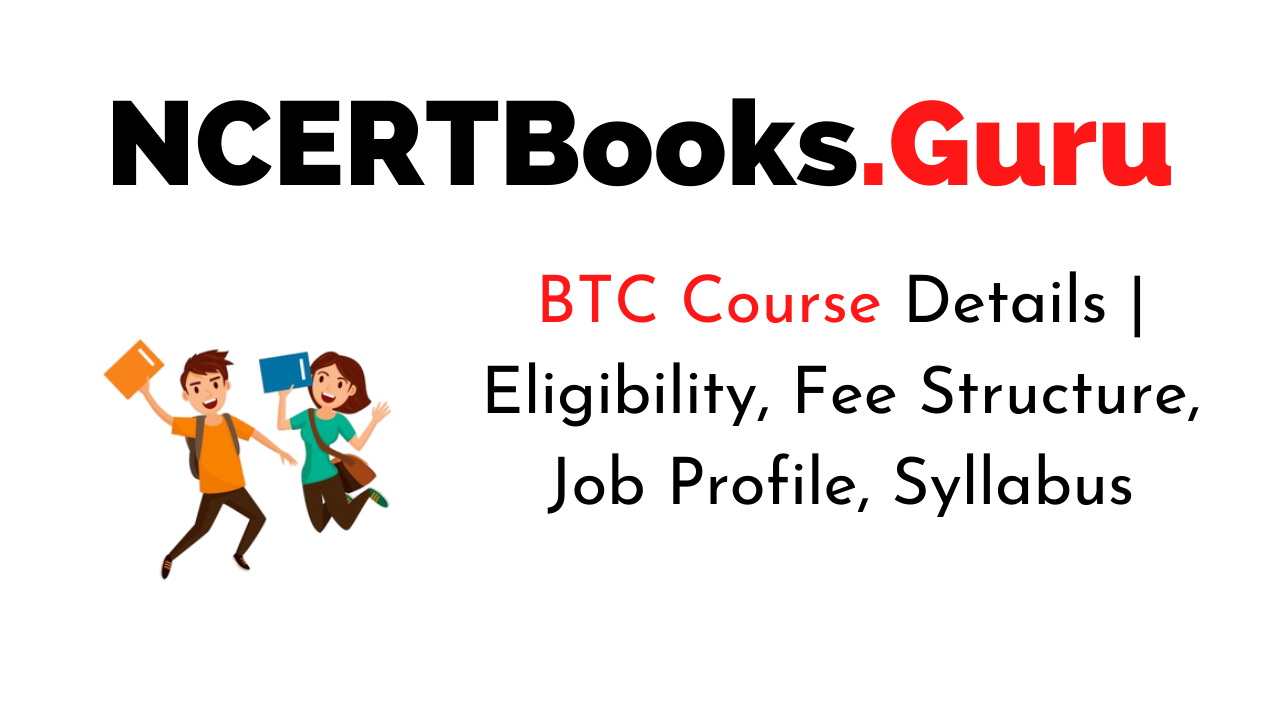BTC Course Details Duration, Eligibility, Colleges, Fees, Jobs & Salary