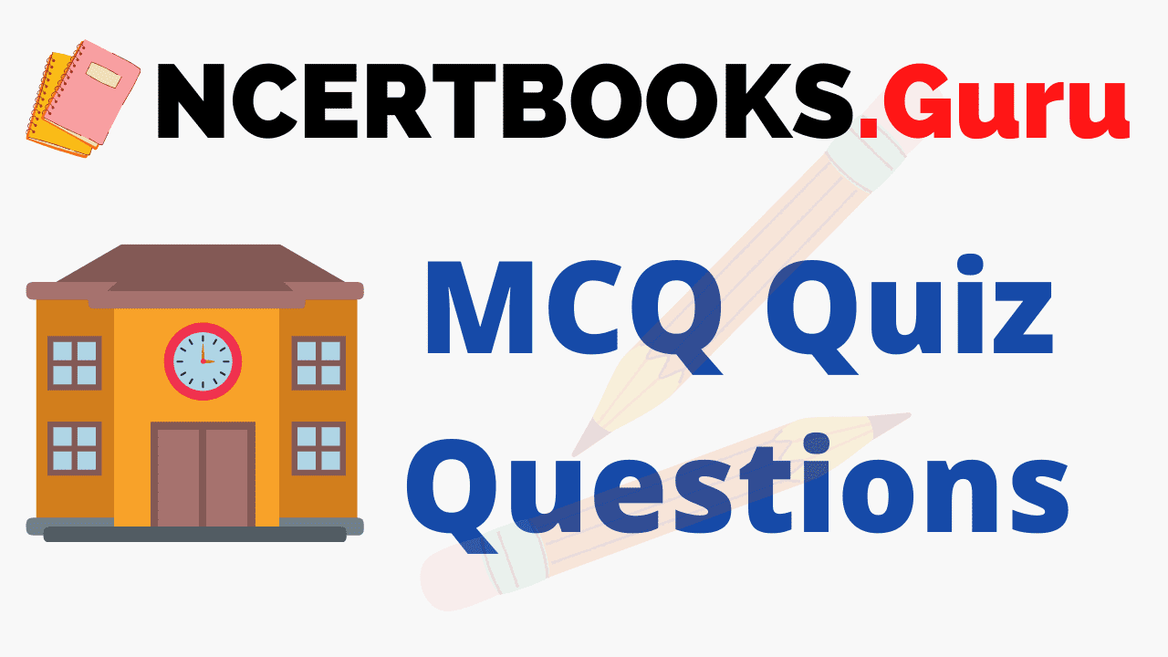 MCQ Questions of all subjects for Class 12, 11, 10, 9, 8, 7, 6, 5, 4, 3, 2,  and 1 - NCERT Books
