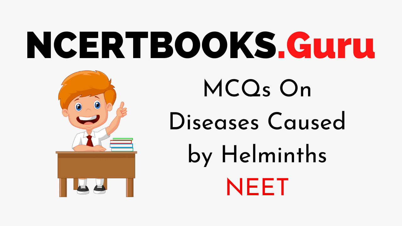 MCQs On Diseases Caused by Helminths for NEET 2020
