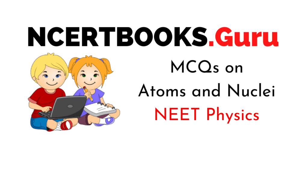 Atoms and Nuclei MCQs for NEET