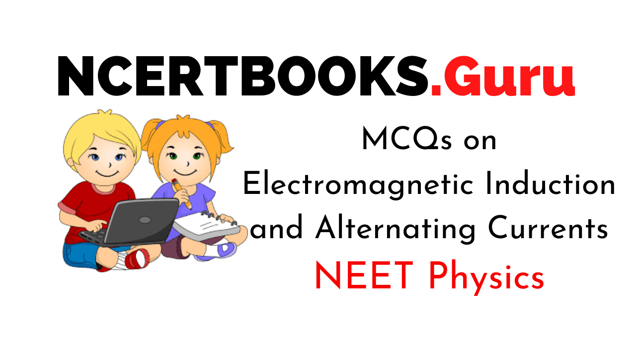 Electromagnetic Induction and Alternating Currents MCQ for NEET