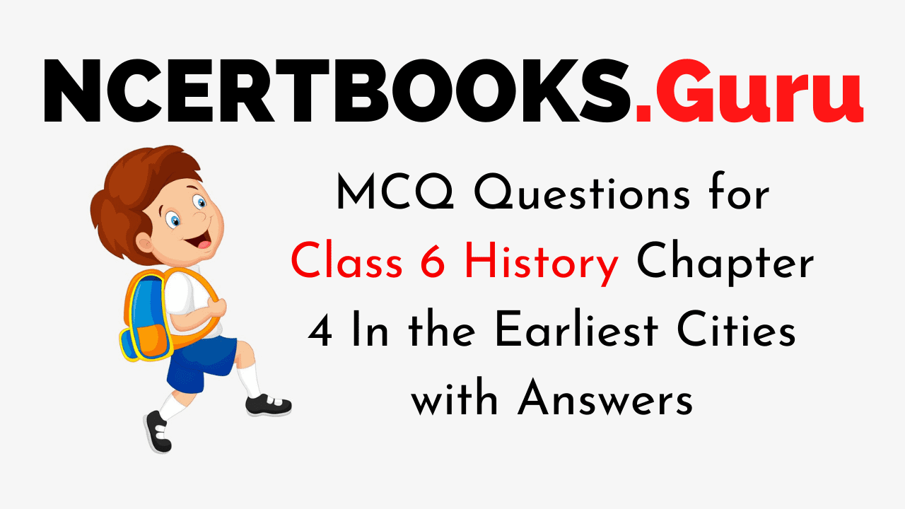 MCQ Questions for Class 6 History Chapter 4 In the Earliest Cities with Answers