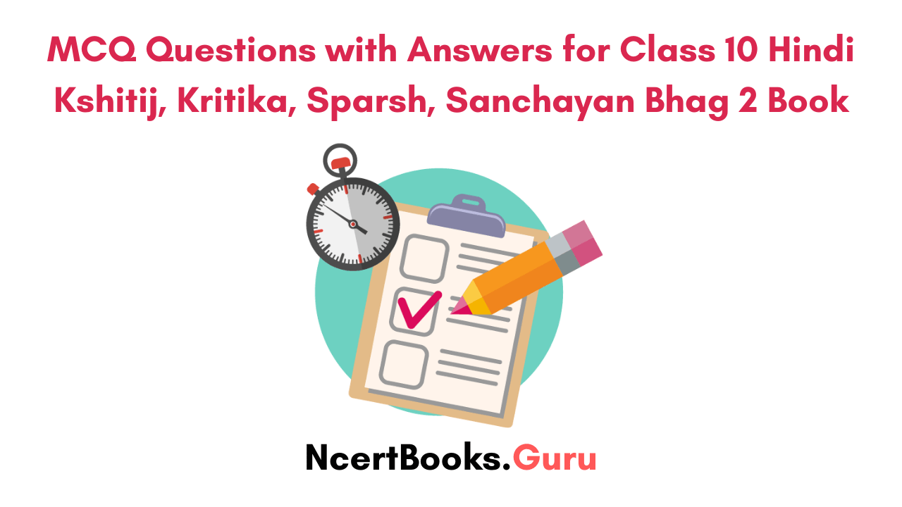 MCQ Questions with Answers for Class 10 Hindi Kshitij, Kritika, Sparsh, Sanchayan Bhag 2 Book