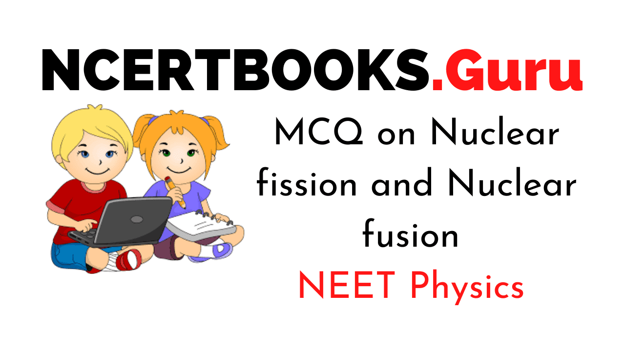 MCQs on Nuclear fission and Nuclear fusion for NEET