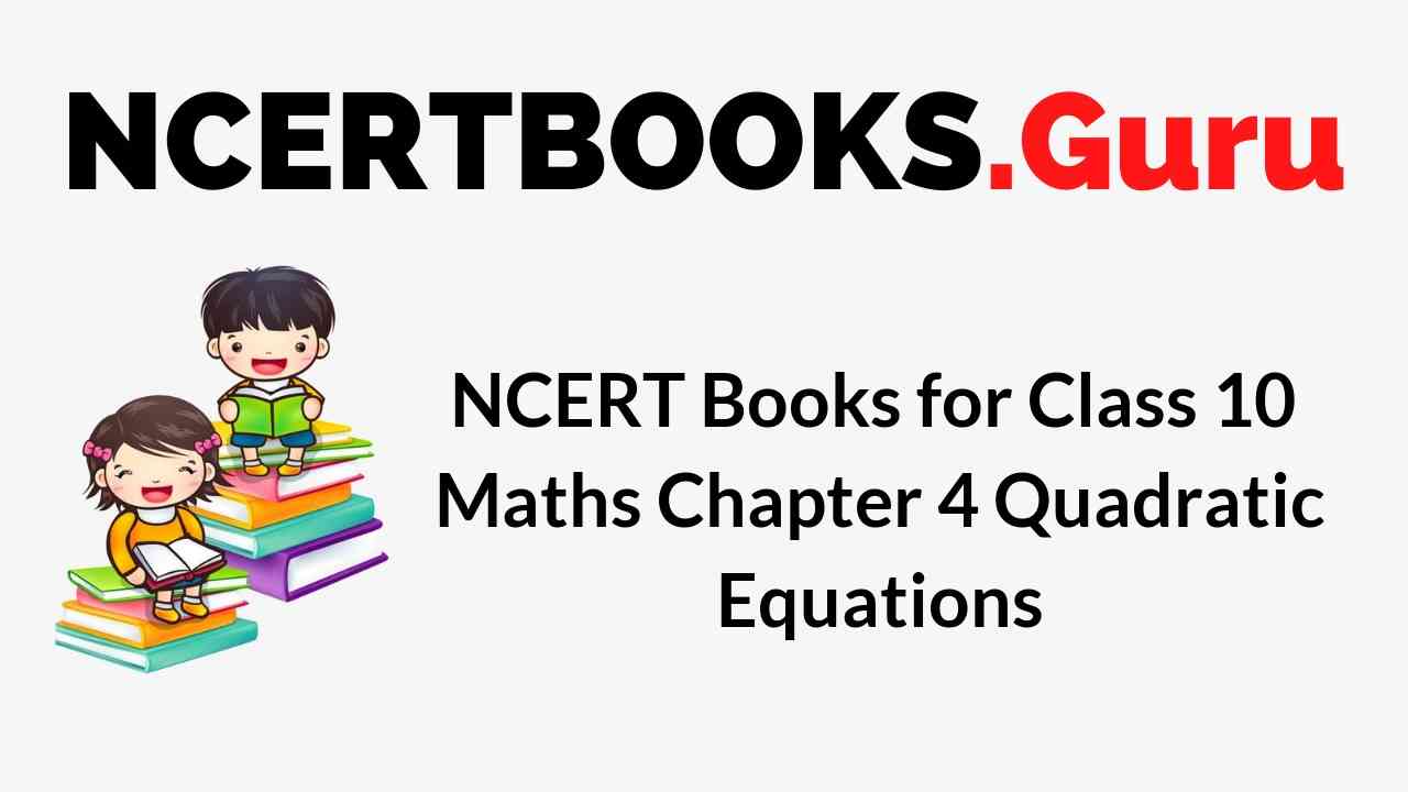 NCERT Books for Class 10 Maths Chapter 4 Quadratic Equations PDF Download