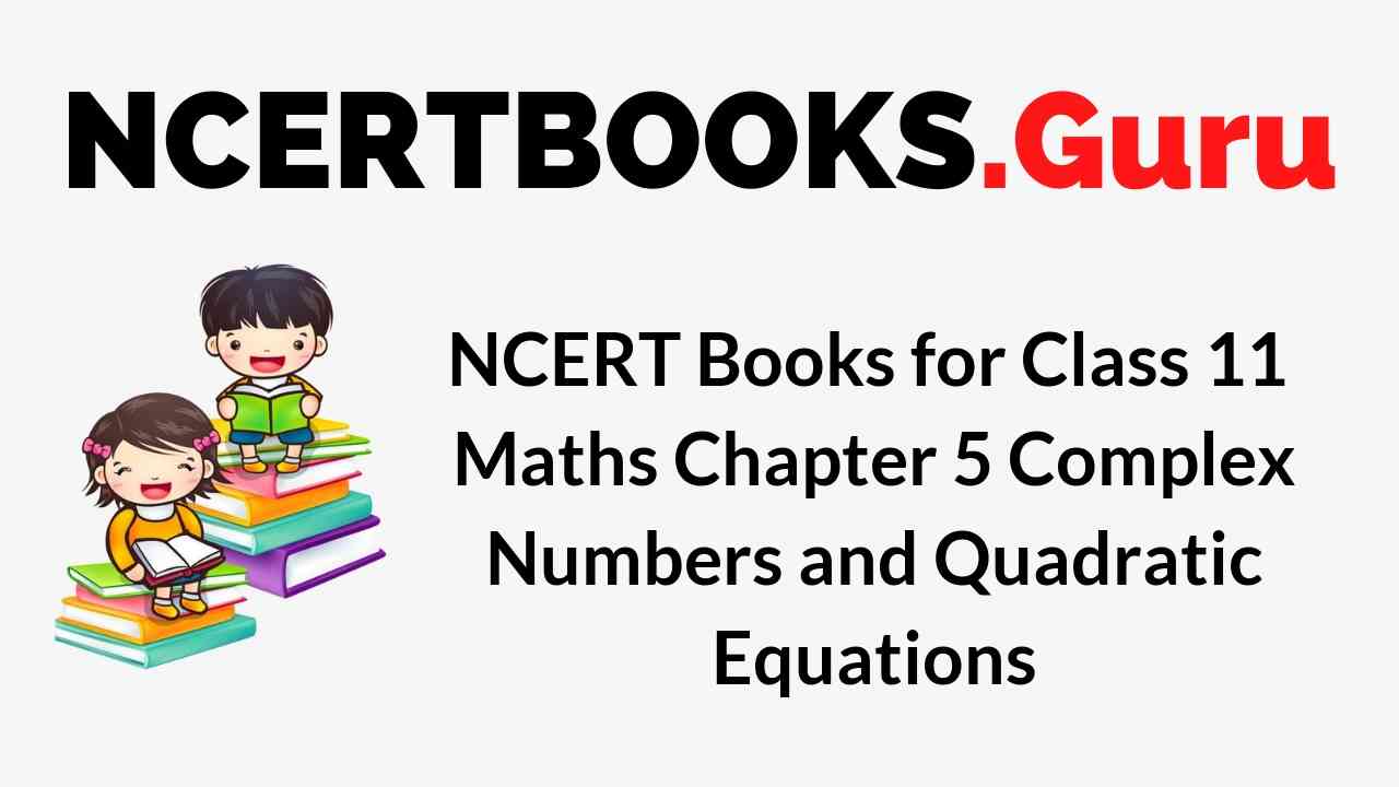 NCERT Books for Class 11 Maths Chapter 5 Complex Numbers and Quadratic Equations PDF Download