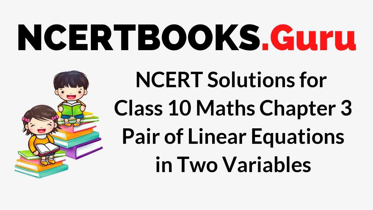 NCERT Solutions for Class 10 Maths Chapter 3 Pair of Linear Equations in Two Variables