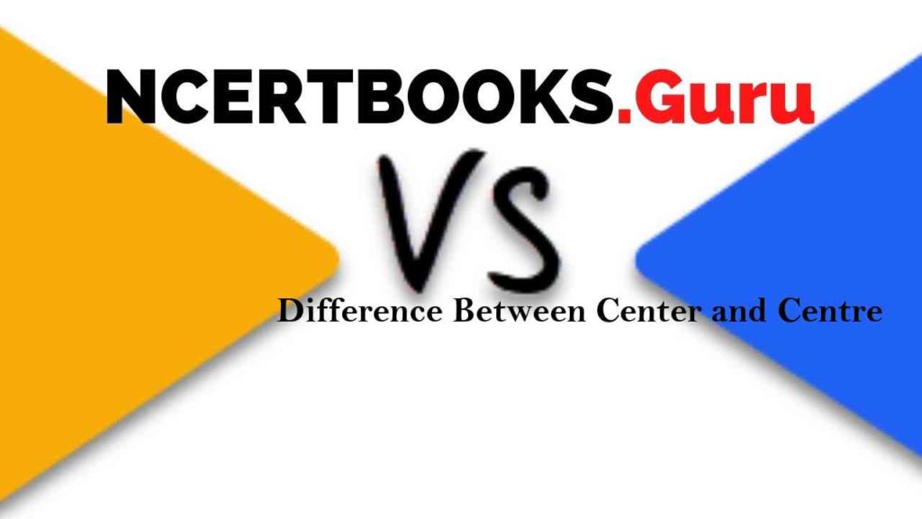 Difference Between Center and Centre & Their Similarities NCERT Books