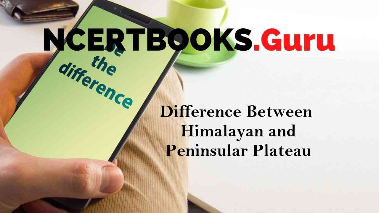 Difference Between Himalayan and Peninsular Plateau