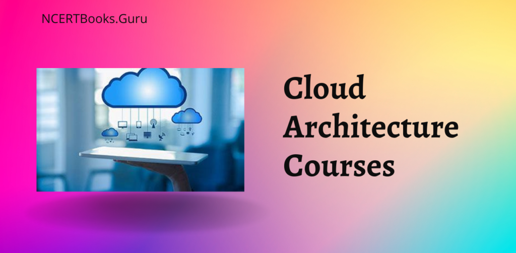 Cloud Architecture Courses Eligibility, Courses, Jobs, Colleges, Salary.